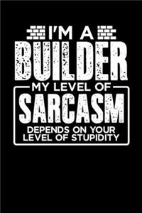 I'm a Builder My Level of Sarcasm Depends on your Level of Stupidity