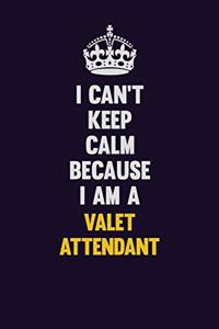 I Can't Keep Calm Because I Am A Valet Attendant