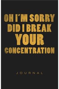 Oh I'm Sorry Did I Break Your Concentration Journal