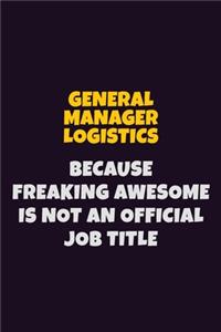 General Manager Logistics, Because Freaking Awesome Is Not An Official Job Title