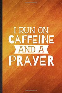 I Run on Caffeine and a Prayer