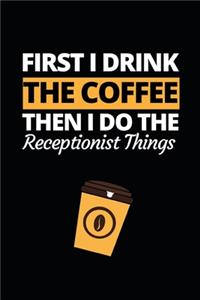 First I Drink The Coffee Then I Do The Receptionist Things