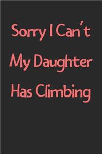 Sorry I Can't My Daughter Has Climbing