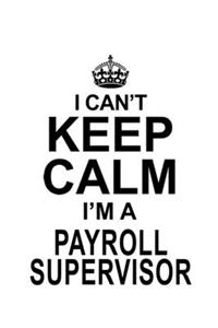 I Can't Keep Calm I'm A Payroll Supervisor