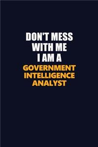 Don't Mess With Me I Am A Government Intelligence Analyst