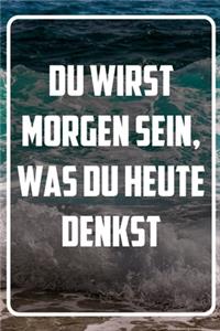 Du wirst morgen sein, was du heute denkst
