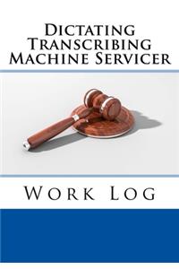 Dictating Transcribing Machine Servicer Work Log