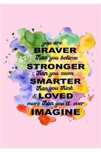 You Are Braver Than You Believe Stronger Then You Seem Smarter Than You Think & Loved More Than You'll Ever Imagine