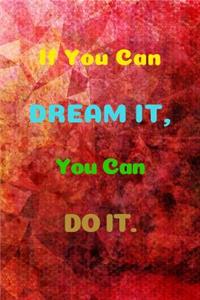 If You Can Dream It, You Can Do It.