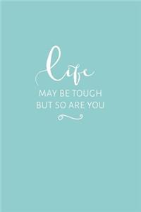 Life May Be Tough But So Are You