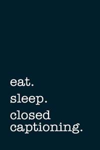Eat. Sleep. Closed Captioning. - Lined Notebook