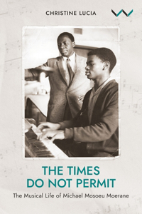 Times Do Not Permit: The Musical Life of Michael Mosoeu Moerane