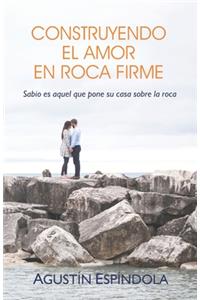 Construyendo El Amor En Roca Firme
