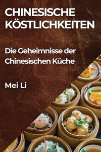 Chinesische Köstlichkeiten: Die Geheimnisse der Chinesischen Küche