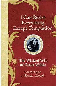 I Can Resist Everything Except Temptation: The Wicked Wit of Oscar Wilde