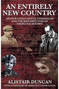 An Entirely New Country - Arthur Conan Doyle, Undershaw and the Resurrection of Sherlock Holmes