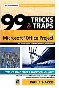 99 Tricks and Traps for Microsoft Office Project Including Microsoft Project 2000 to 2007