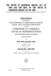 Truth in Telephone Billing Act of 1999 and the rest of the Truth in Telephone Billing Act of 1999