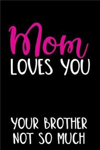 Mom Loves You Your Brother Not So Much