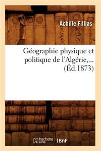 Géographie Physique Et Politique de l'Algérie, ... (Éd.1873)