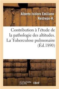 Contribution À l'Étude de la Pathologie Des Altitudes. La Tuberculose Pulmonaire