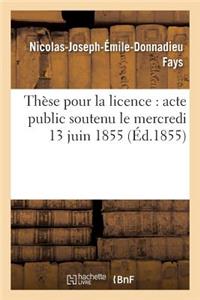 Thèse Pour La Licence: Acte Public Soutenu Le Mercredi 13 Juin 1855