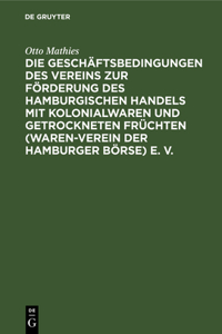 Die Geschäftsbedingungen Des Vereins Zur Förderung Des Hamburgischen Handels Mit Kolonialwaren Und Getrockneten Früchten (Waren-Verein Der Hamburger Börse) E. V.