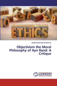 Objectivism the Moral Philosophy of Ayn Rand