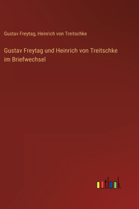 Gustav Freytag und Heinrich von Treitschke im Briefwechsel