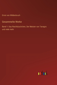 Gesammelte Werke: Band 1: Das Riechbüschchen, Der Meister von Tanagra und viele mehr