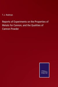Reports of Experiments on the Properties of Metals for Cannon, and the Qualities of Cannon Powder