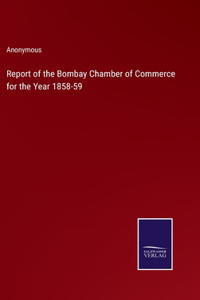 Report of the Bombay Chamber of Commerce for the Year 1858-59