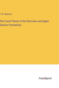 Fossil Plants of the Devonian and Upper Silurian Formations