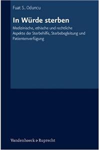 In Wurde Sterben: Medizinische, Ethische Und Rechtliche Aspekte Der Sterbehilfe, Sterbebegleitung Und Patientenverfugung