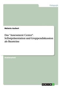 Das Assessment Center. Selbstpräsentation und Gruppendiskussion als Bausteine