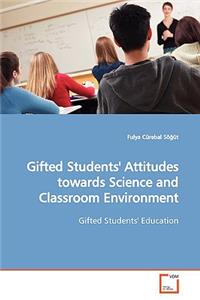 Gifted Students' Attitudes towards Science and Classroom Environment