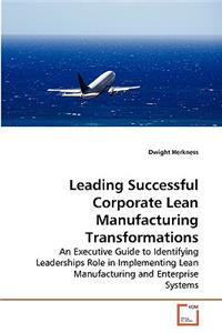 Leading Successful Corporate Lean Manufacturing Transformations