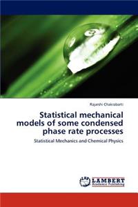 Statistical Mechanical Models of Some Condensed Phase Rate Processes