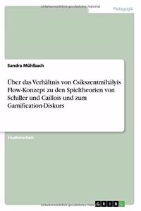 Über das Verhältnis von Csíkszentmihályis Flow-Konzept zu den Spieltheorien von Schiller und Caillois und zum Gamification-Diskurs