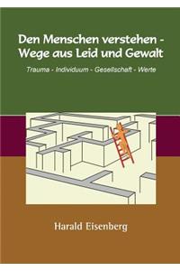 Den Menschen verstehen - Wege aus Leid und Gewalt