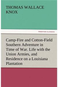 Camp-Fire and Cotton-Field Southern Adventure in Time of War. Life with the Union Armies, and Residence on a Louisiana Plantation