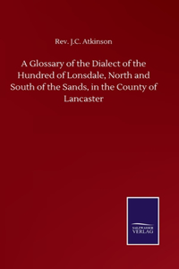 Glossary of the Dialect of the Hundred of Lonsdale, North and South of the Sands, in the County of Lancaster