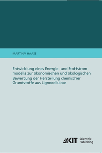 Entwicklung eines Energie- und Stoffstrommodells zur ökonomischen und ökologischen Bewertung der Herstellung chemischer Grundstoffe aus Lignocellulose