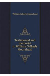 Testimonial and Memorial to William Gallogly Moorehead