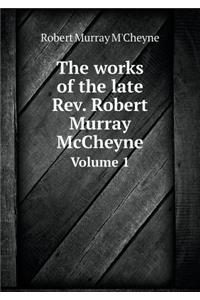 The works of the late Rev. Robert Murray McCheyne Volume 1
