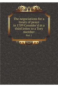 The negociations for a treaty of peace in 1709 Consider'd in a third letter to a Tory member Part 1