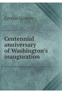Centennial Anniversary of Washington's Inauguration