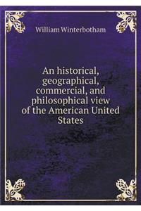 An historical, geographical, commercial, and philosophical view of the American United States