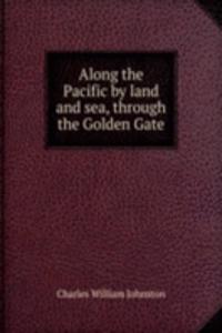 Along the Pacific by land and sea, through the Golden Gate