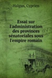 Essai sur l'administration des provinces senatoriales sous l'empire romain